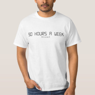 90 Stunden ein Woche und es liebend! T-Shirt