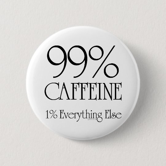 99% Koffein Runder Button 5,7 Cm