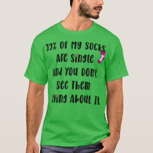 99 meiner Socken sind Single und Sie sehen sie nic T-Shirt