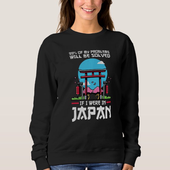 99 of problems will be solved were in Japan Japan  Sweatshirt (Vorderseite)