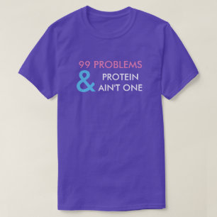 99 PROBLÈMES ET PROTÉINE N'EST PAS UN T-SHIRT