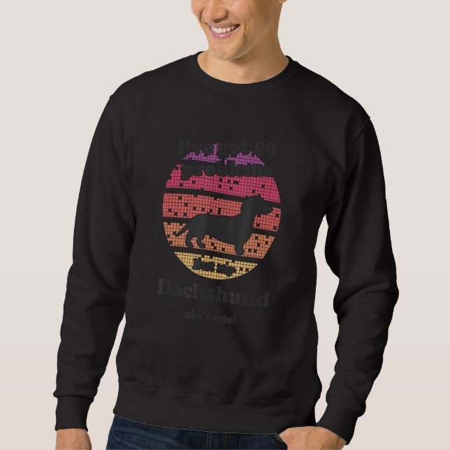 99 Problems But Dog Ain t One   Dachshund Sweatshirt (Vorderseite)