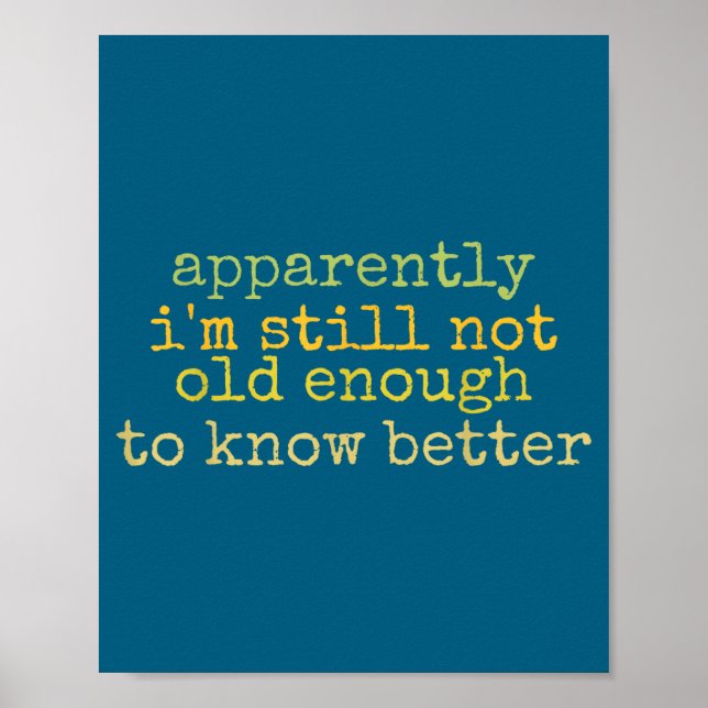 A Apparently I'm Still Not Old Enough To Know Bett Poster (Vorne)
