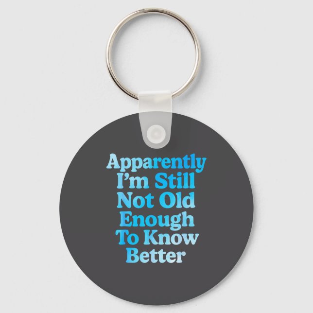 A Apparently I'm Still Not Old Enough To Know Bett Schlüsselanhänger (Vorderseite)