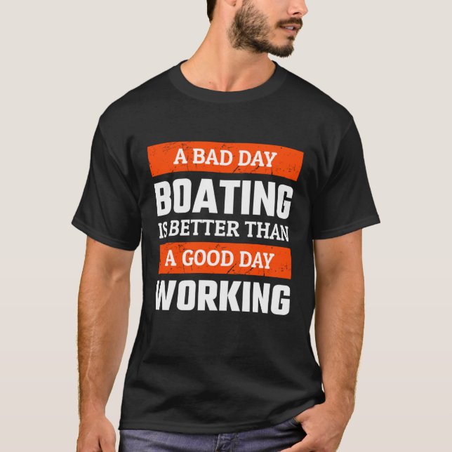A Bad Day Boating is Better Than A Good Day Workin T-Shirt (Vorderseite)