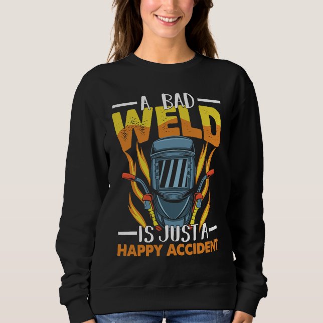 A bad weld is just a happy accident Worker Welder  Sweatshirt (Vorderseite)