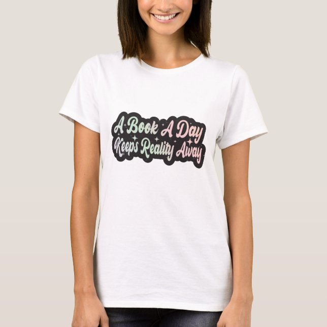 A Book A Day Keeps Reality Away T-Shirt (Vorderseite)