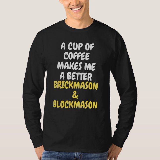A Cup Of Coffee Makes Me A Better BRICKMASON & BLO T-Shirt (Vorderseite)