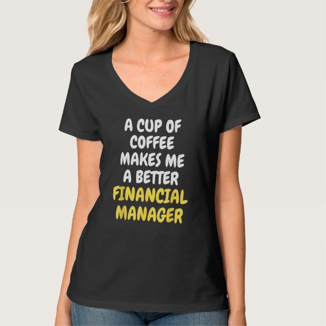 A Cup Of Coffee Makes Me A Better FINANCIAL MANAGE T-Shirt (Vorderseite)