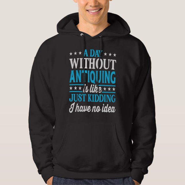 A Day Without Antiquing Funny Antique Collector Hoodie (Vorderseite)
