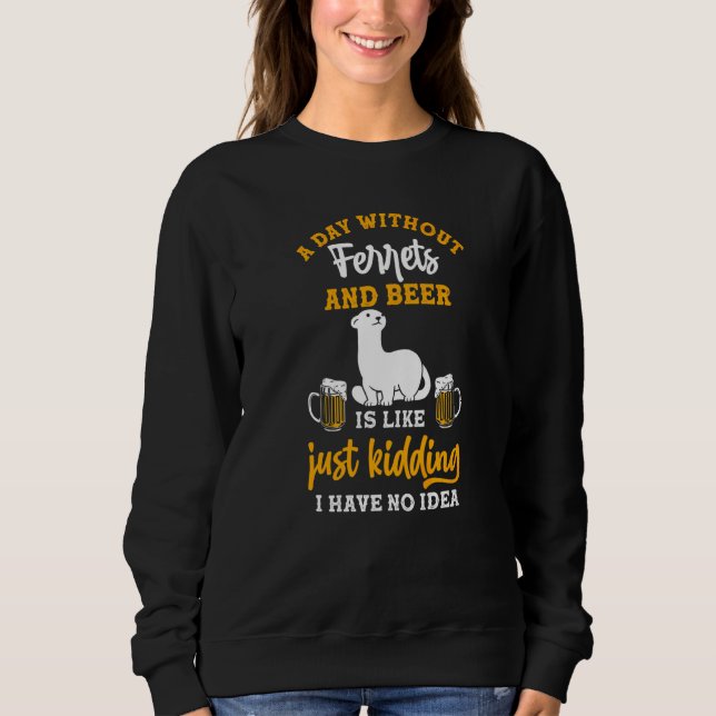 A Day Without Beer And Ferrets Sweatshirt (Vorderseite)