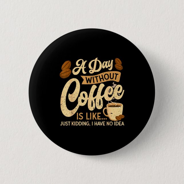 A Day Without Coffee Is Like - Coffee Lover Caffei Button (Vorderseite)