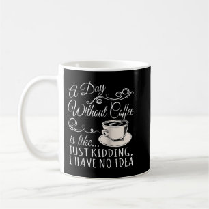 A Day Without Coffee is Like Just Kidding Raglan B Kaffeetasse