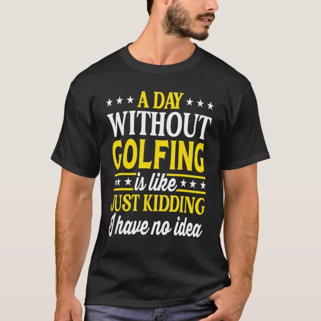A Day Without Golfing  Golf 1 T-Shirt (Vorderseite)
