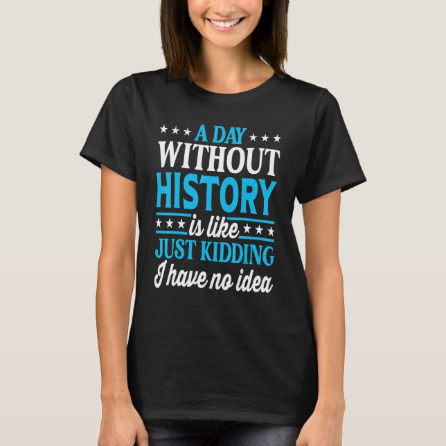 A Day Without History Teacher   History T-Shirt (Vorderseite)