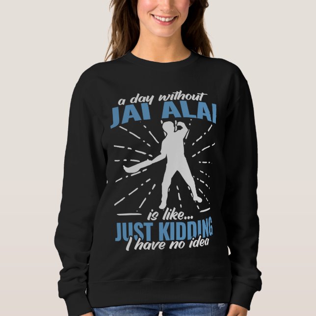 A Day Without Jai Alai is like  for Jai Alai Playe Sweatshirt (Vorderseite)