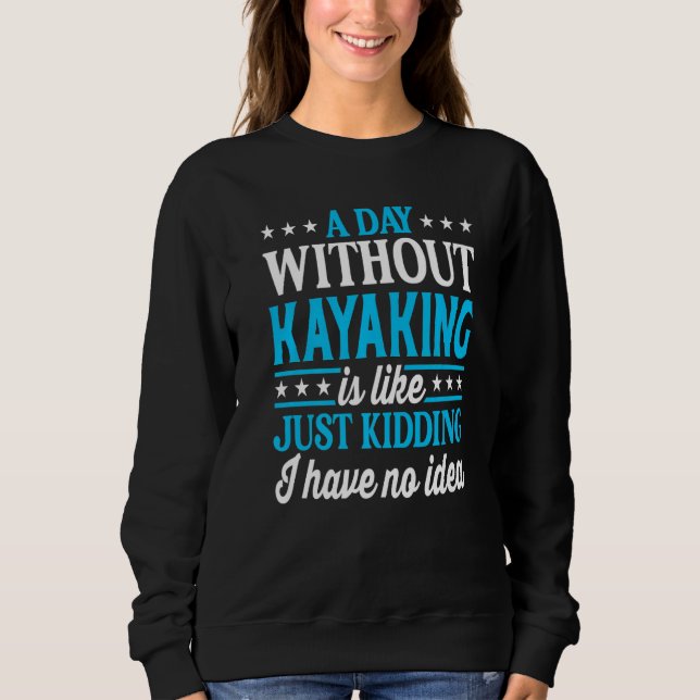 A Day Without Kayaking  Kayak Sweatshirt (Vorderseite)