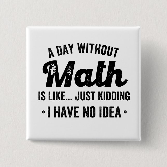 A day without math is like just kidding I have no Button (Vorderseite)