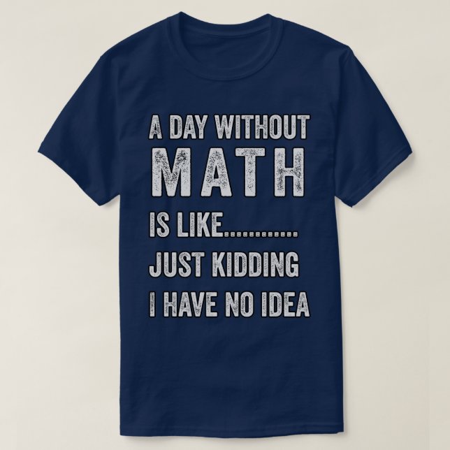 a day without math is like just kidding I have no  T-Shirt (Design vorne)