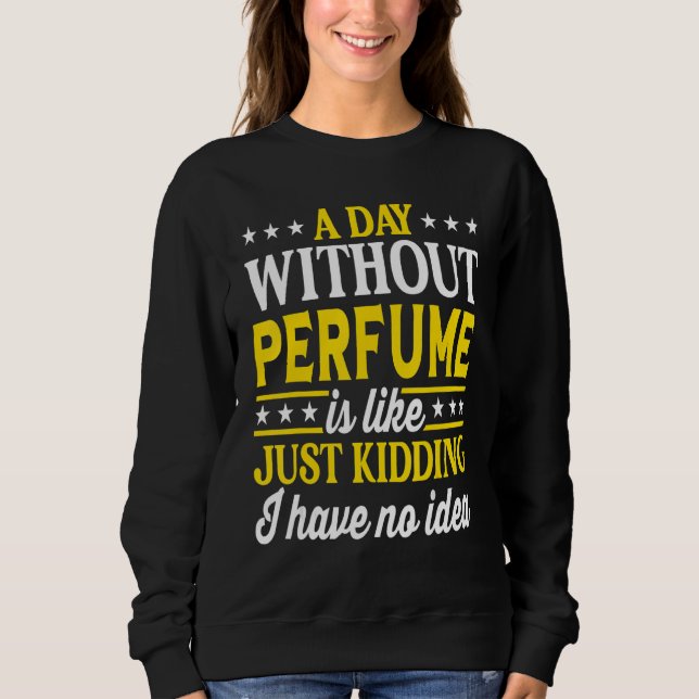 A Day Without Perfume   Perfume Sweatshirt (Vorderseite)