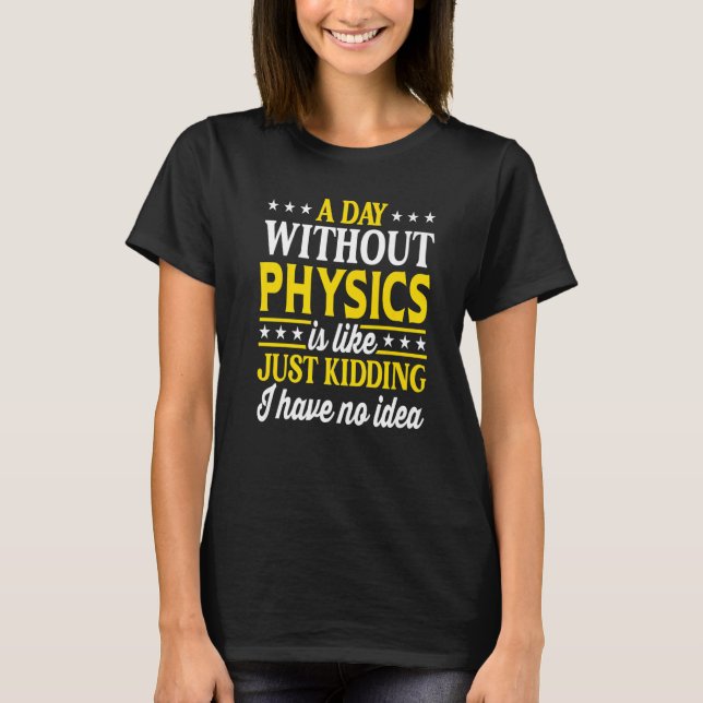 A Day Without Physics  Physics Teacher Physics  1 T-Shirt (Vorderseite)