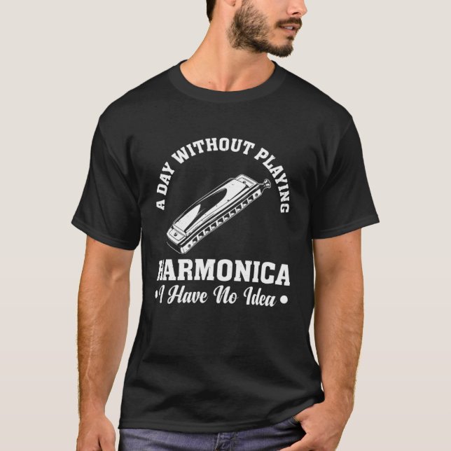A Day Without Playing Harmonica I Have No Idea Mus T-Shirt (Vorderseite)