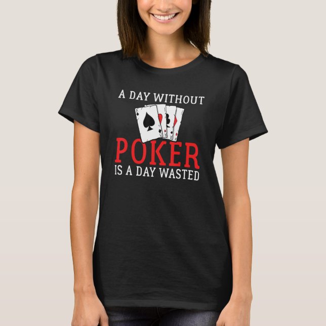 A Day without Poker is a Day wasted Game Playing C T-Shirt (Vorderseite)