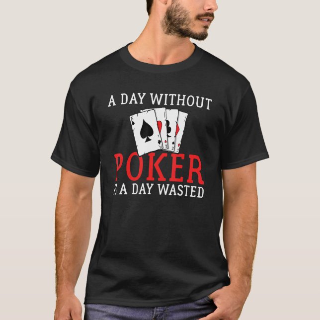 A Day without Poker is a Day wasted Game Playing C T-Shirt (Vorderseite)