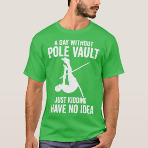 A Day Without Pole Vault Funny Pole Vaulting T-Shirt