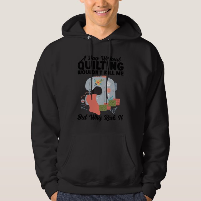 a day without quilting wouldn't kill me quilt hoodie (Vorderseite)