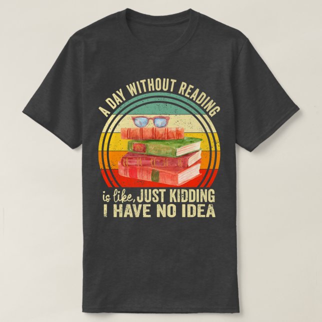 A Day Without Reading Is Like Book Lover Book Nerd T-Shirt (Design vorne)