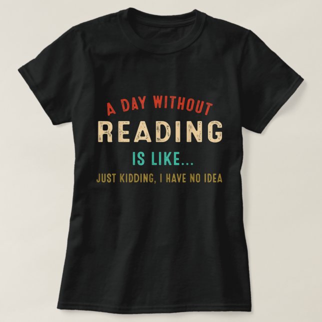 A Day Without Reading Is Like, Funny Book Lover Li T-Shirt (Design vorne)