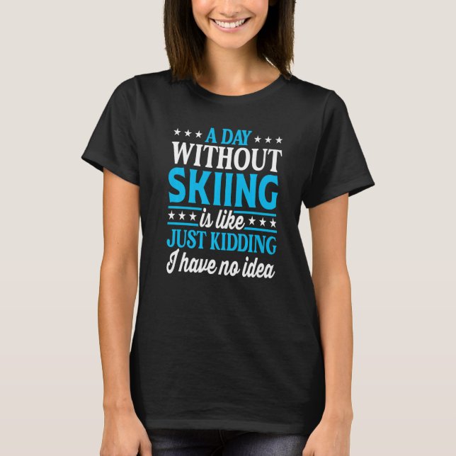 A Day Without Skiing  Ski Skier T-Shirt (Vorderseite)
