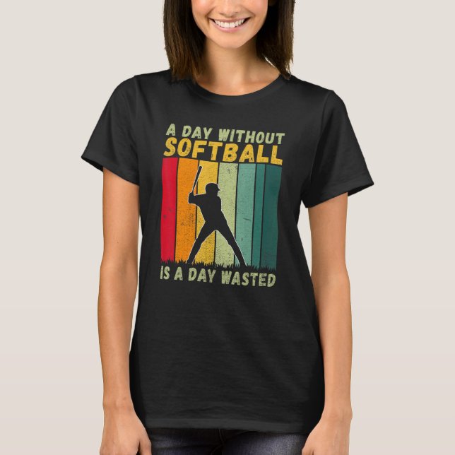 A Day without Softball is a Day wasted   Softball T-Shirt (Vorderseite)