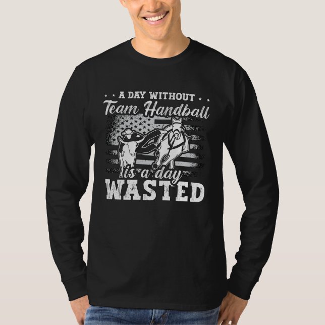 A Day Without Team Handball Is Rodeo Time Steer Wr T-Shirt (Vorderseite)