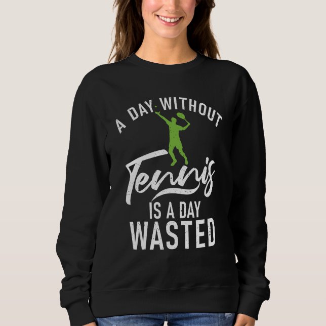 A Day without Tennis is a Day wasted Tennis   Sweatshirt (Vorderseite)