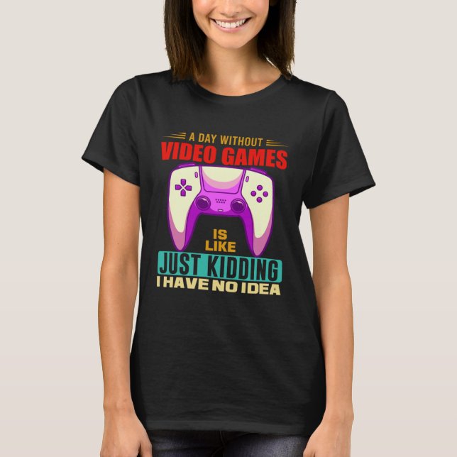 A Day Without Video Games Funny Video Gamer 12 T-Shirt (Vorderseite)