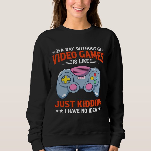A Day Without Video Games Funny Video Gamer 5 Sweatshirt (Vorderseite)
