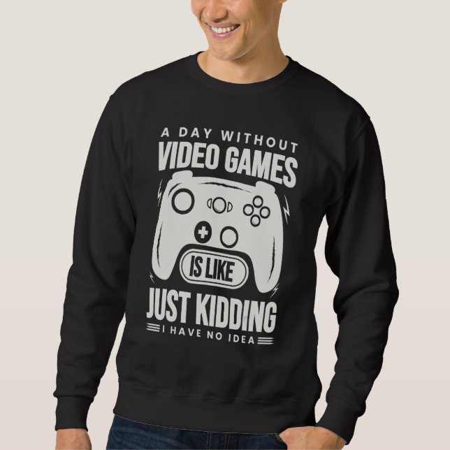 A Day Without Video Games Is Like - Funny Gamer Ga Sweatshirt (Vorderseite)