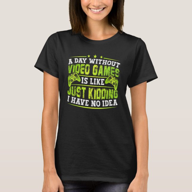 A Day Without Video Games Is Like Funny Video Game T-Shirt (Vorderseite)