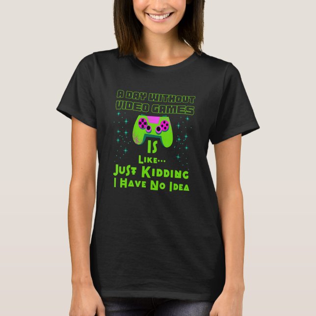A Day Without Video Games Is Like  Gamer Gaming T-Shirt (Vorderseite)