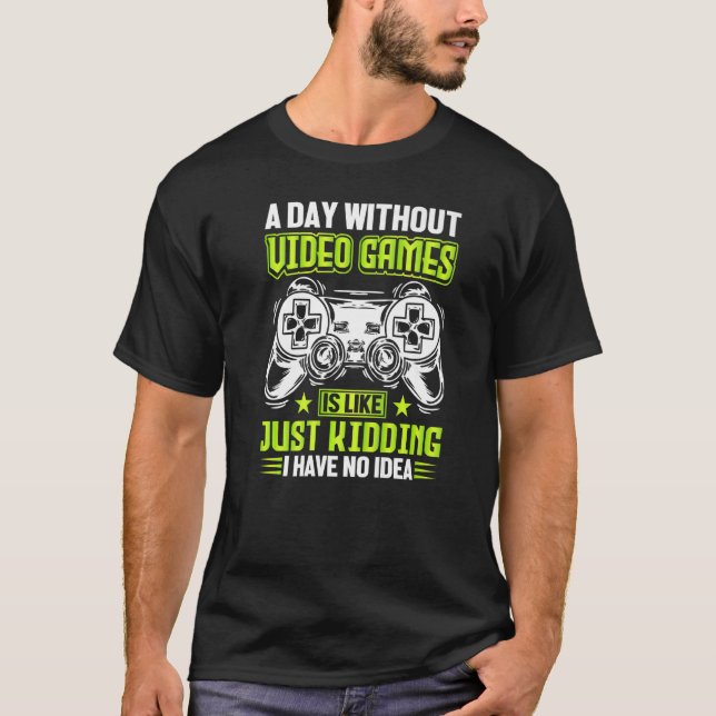 A DAY WITHOUT VIDEO GAMES IS LIKE  Gaming Gamer  1 T-Shirt (Vorderseite)