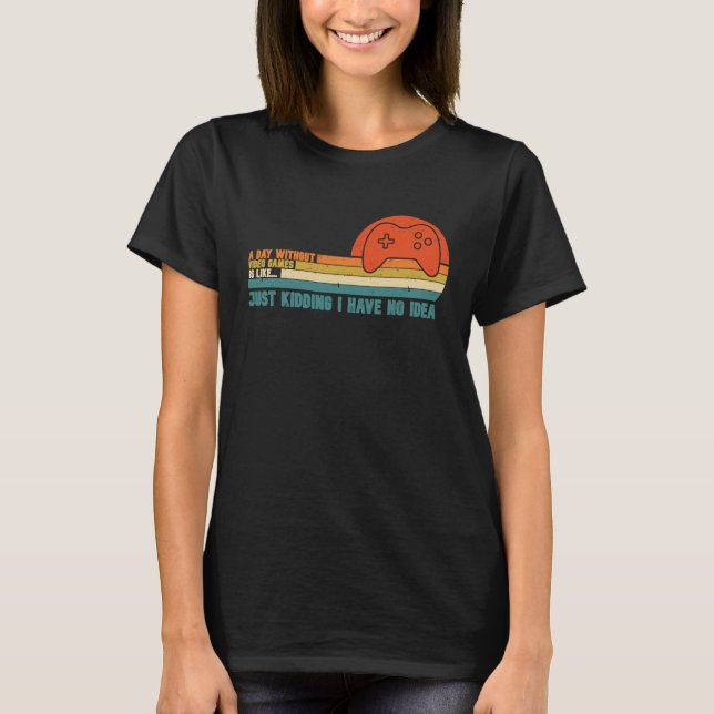 A Day Without Video Games Is Like  Gaming Video Vi T-Shirt (Vorderseite)