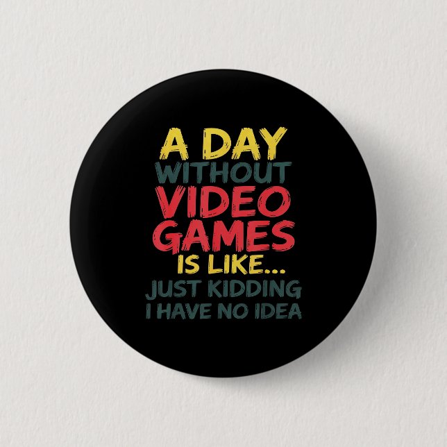 A Day Without Video Games Just Kidding No Idea Gam Button (Vorderseite)