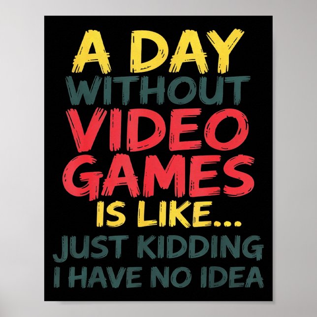 A Day Without Video Games Just Kidding No Idea Gam Poster (Vorne)