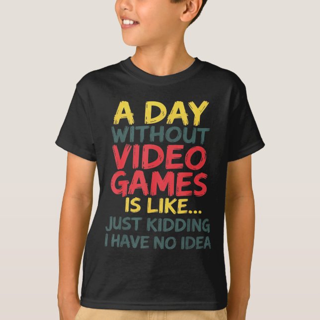A Day Without Video Games Just Kidding No Idea Gam T-Shirt (Vorderseite)