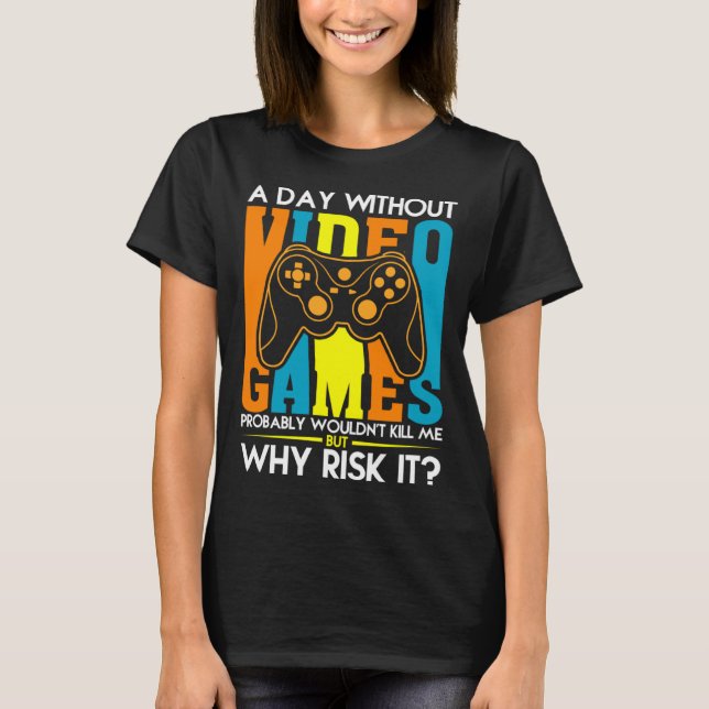 A Day Without Video Games Probably Wouldn t Kill M T-Shirt (Vorderseite)
