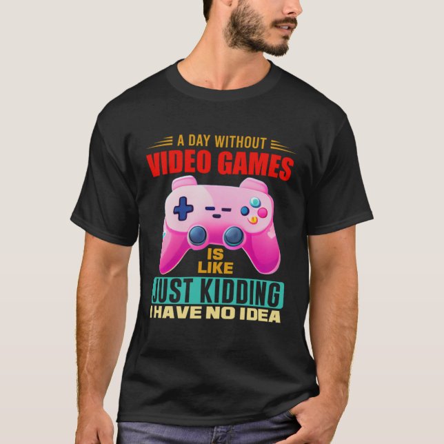 A Day Without Video Games  Video Gamer  15 T-Shirt (Vorderseite)