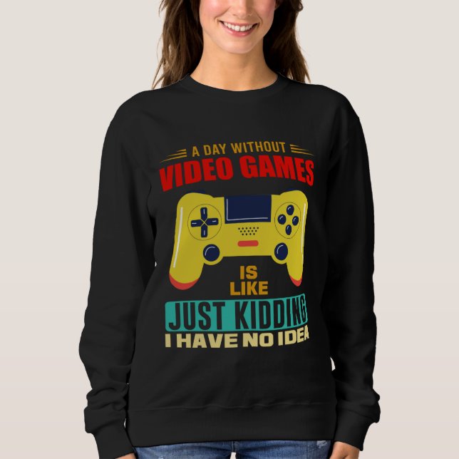 A Day Without Video Games  Video Gamer  17 Sweatshirt (Vorderseite)