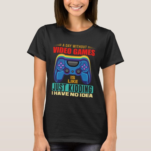 A Day Without Video Games  Video Gamer  18 T-Shirt (Vorderseite)